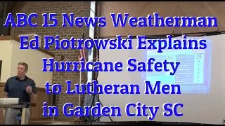 ABC 15 News Weatherman Ed Piotrowski Explains Hurricane Safety to Lutheran Men in Garden City SC