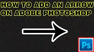 HOW TO ADD AN ARROW ON ADOBE PHOTOSHOP