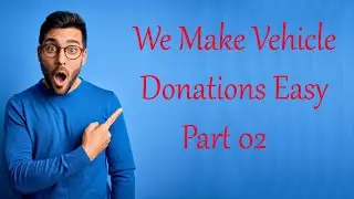 DONATE A CAR TO CHARITY:  How To Donations Vehicle In USA || Part 02