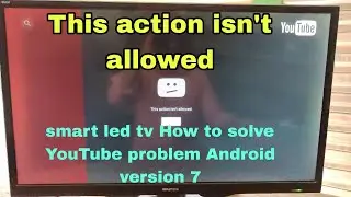 This action isn't allowed.How to solve youtube problem android version 7 in smart led tv.