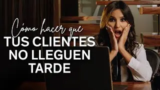 ¿Tus clientes te llegan tarde? Sigue estos pasos para evitarlo