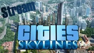 Всё лучшее - мэру! ( Cities Skylines ) [ Стрим ]