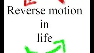 REVERSE MOTION IN LIFE
