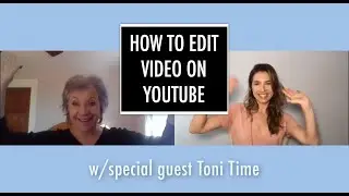 How to Edit on YouTube w/Special Guest Toni Time
