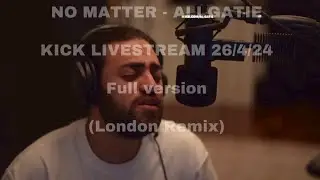 NO MATTER, ALI GATIE, kick livestream 26/4/24, full version (London Remix)