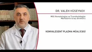 Dr. Valeh Hüseynov - Konvalesent immun plazma müalicəsi