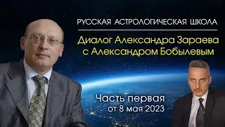 Диалог Александра Зараева с Александром Бобылевым • Часть первая от 8 мая 2023