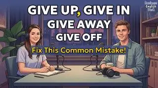 Give Up, Give In, Give Away & Give Off — Stop Using Them WRONG! | English Conversation