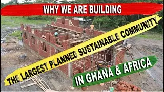 Why We Are Building The Largest Planned Sustainable Community In Ghana And Africa