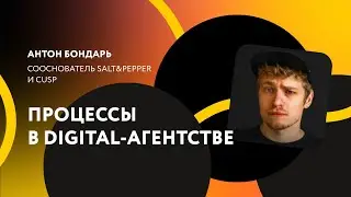 Процессы в digital-агентстве / Антон Бондарь, SALT&PEPPER и CUSP