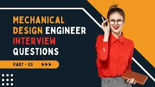 Mechanical Design Engineer Interview Questions & Answers || Part - 03