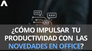 ¿Cómo impulsar tu productividad con las novedades en office?