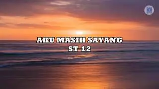 AKU MASIH SAYANG - ST 12 (Lirik)