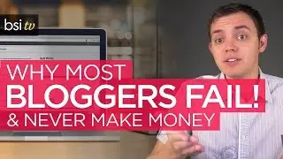 Why Most Bloggers FAIL and Never Make Any Money!