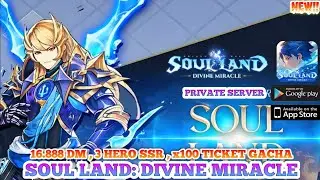 Open Soul Land Divine Miracle Private Server - 16.888 DM , 3 Hero SSR , x100 Ticket Gacha , And More