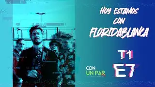 Estamos con Floridablanca // CUPFM T1-E7