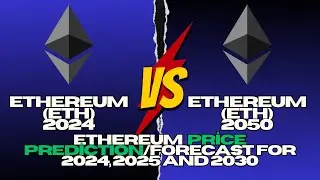 Ethereum Price Prediction 2024, 2025, 2030, 2040, 2050,