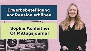 Pensionen: Höhere Erwerbsbeteiligung vor Pensionsantritt zentral. Sophie Achleitner auf Ö1.