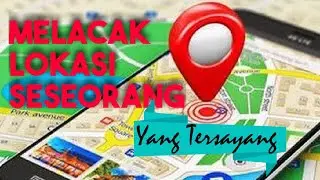 Cara Melacak Lokasi Seseorang Yang Tersayang