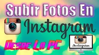 Sube Fotos a Instagram Desde La PC Y Gana MAS de 150 Likes | 2017