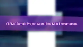 YTPMV Sample Project Scan (Beta Mix) Thekantapapa