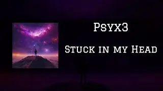 Psyx3 - Stuck In My Head