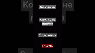 футболисты которым не повезло со сборными | 16 часть