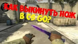 КАК ВЫКИНУТЬ НОЖ В CS GO?