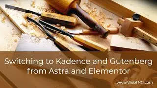Switching to Kadence and Gutenberg from Astra and Elementor