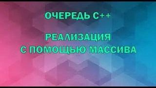 Очередь c++. Реализация с помощью одномерного массива. Структуры данных.