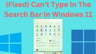 (Fixed) Can’t Type In The Search Bar In Windows 11
