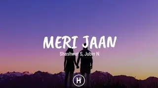 Meri Jaan (Lyrics) - Jubin Nautiyal, Shashwat Sachdev