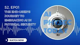 S2, EP01: The End-User's Journey to Embracing AI in Physical Security