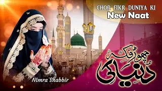 Chor Fikr Duniya Ki | چھوڑ فکر دنیا کی | Nimra Shabbir Naat