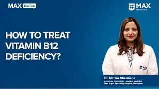 Vitamin B12 Deficiency and its Treatment│ Dr. Manira Dhasmana│ Max Hospital, Dehradun