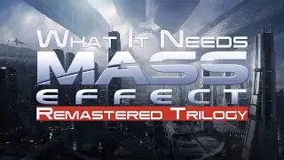 What It Needs: Mass Effect Remastered Trilogy
