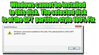 Windows cannot be installed to this disk. The selected disk is of the gpt partition style 100% Fix