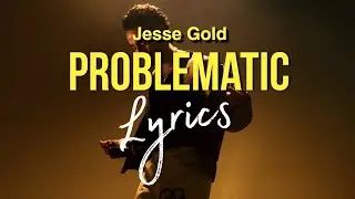 PROBLEMATIC by JESSE GOLD (LYRICS)