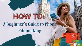 How To Guide: A Beginner's Guide to Phone Filmmaking