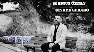 ŞEHMUS ÖZBAY ÇİYAYÊ GEBARO