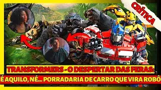 TRANSFORMERS - O DESPERTAR DAS FERAS (CRÍTICA): ATÉ QUE É MANEIRO.