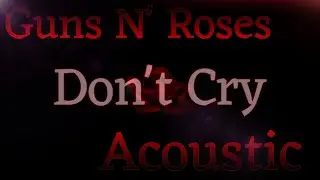 Guns N' Roses - Don't Cry (Acoustic Version)