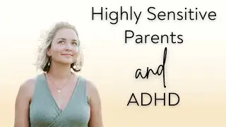 Highly Sensitive Parents and ADHD