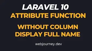 Laravel Attribute Function | How to Show Full Name Using Attribute Instead of Column Name