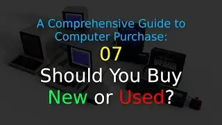 A Comprehensive Guide to Computer Purchase: 07 - Should You Buy New or Used?
