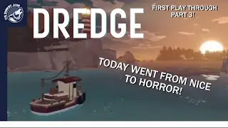 DREDGE - FIRST PLAY THROUGH - PART 3! TODAY WENT FROM NICE TO HORROR!