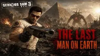 THE LAST MAN ON EARTH EPISODE | BEING THE LAST MAN IN SERIOUS SAM 3 | SERIOUS SAM 3 BFE | 