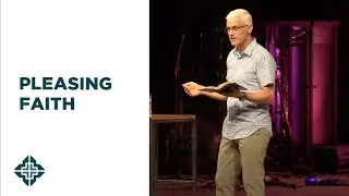 Pleasing Faith | Hebrews 11:1-6 | David Daniels | Central Bible Church