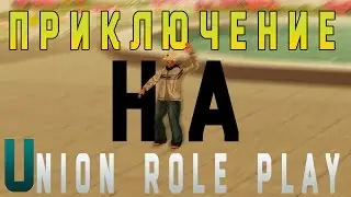 Приключение на Union Role Play [#1] ( +ГОВОРИЛКА)