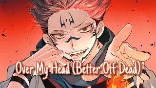 [Nightcore] - Over My Head (Better Off Dead)